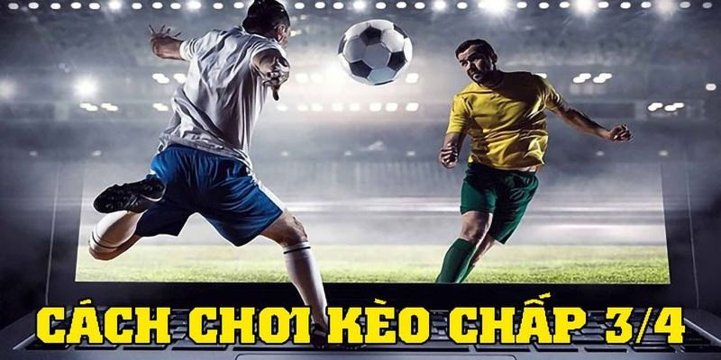 Tìm hiểu về luật soi kèo 3/4 cho người chơi mới bắt đầu